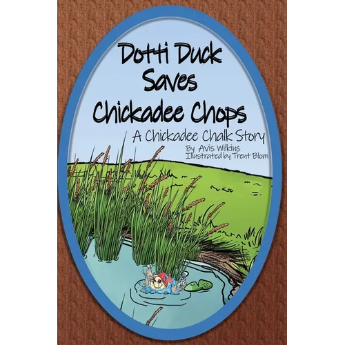 Dotti Duck Saves Chickadee Chops: A Chickadee Chalk Story