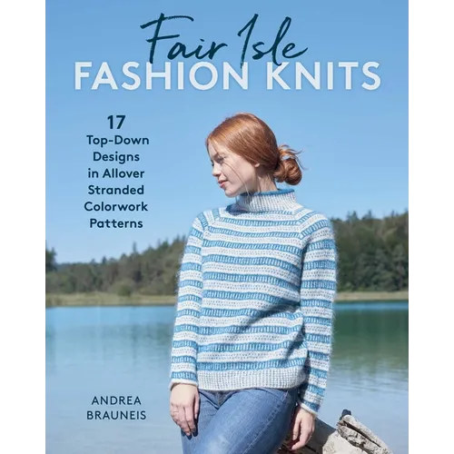 Fair Isle Fashion Knits: 17 Top-Down Designs in Allover Stranded Colorwork Patterns