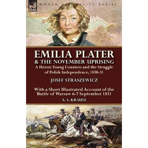 Emilia Plater & the November Uprising: a Heroic Young Countess and the Struggle of Polish Independence, 1830-31, With a Short Illustrated Account of t