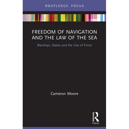 Freedom of Navigation and the Law of the Sea: Warships, States and the Use of Force