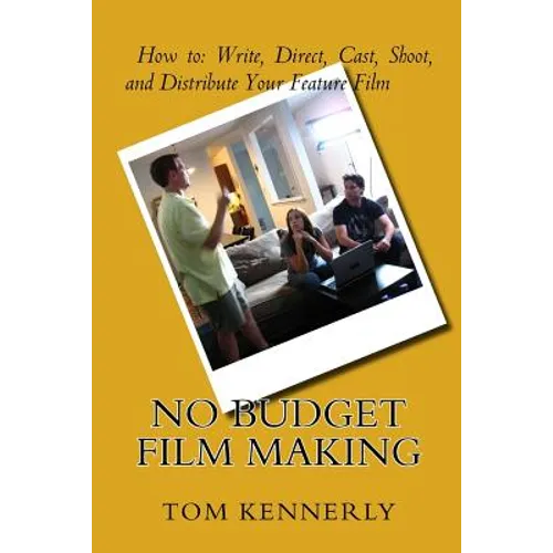 No Budget Film Making: How to Write, Direct, Cast, Shoot, and Distribute Your Feature Film