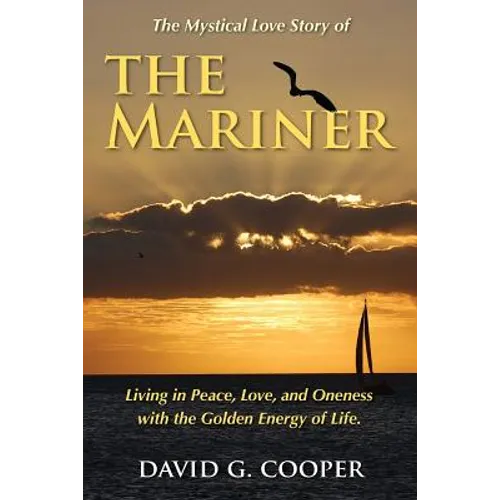 The Mystical Love Story of The Mariner: Living in Peace, Love, and Oneness with the Golden Energy of Life