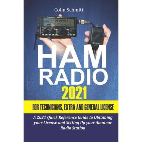 Ham Radio 2021 For Technicians, Extras and General License: A 2021 Quick Reference Guide to Obtaining License and Setting up your Amateur Radio Statio