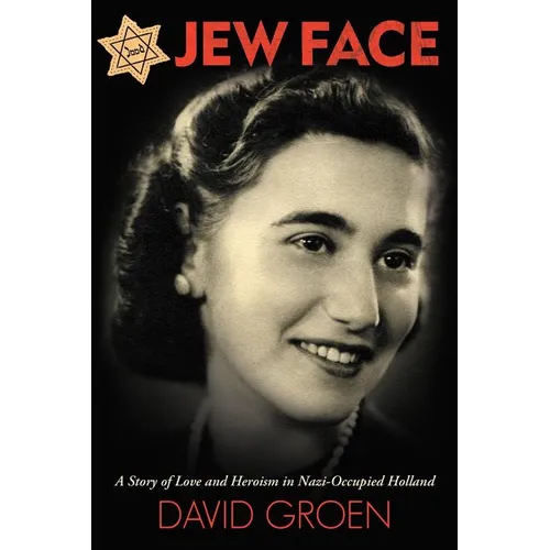 Jew Face: A Story of Love and Heroism in Nazi-Occupied Holland