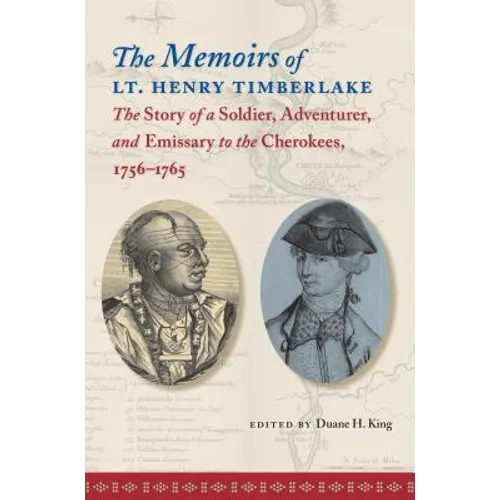The Memoirs of Lt. Henry Timberlake: The Story of a Soldier, Adventurer, and Emissary to the Cherokees, 1756-1765