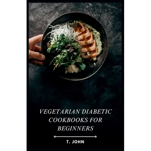 Vegetarian Diabetic Cookbooks for Beginners: The Beginner's Guide to Vegetarian Diabetic Cooking