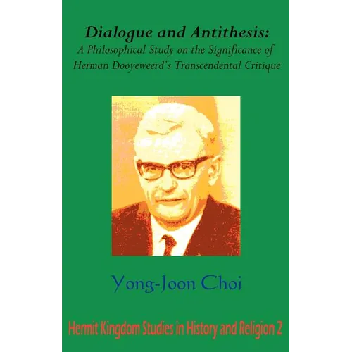 Dialogue and Antithesis: A Philosophical Study on the Significance of Herman Dooyeweerd's Transcendental Critique