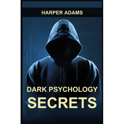 Dark Psychology Secrets: Unmasking Covert Manipulation, Persuasion, and Psychological Warfare (2024 Guide for Beginners)