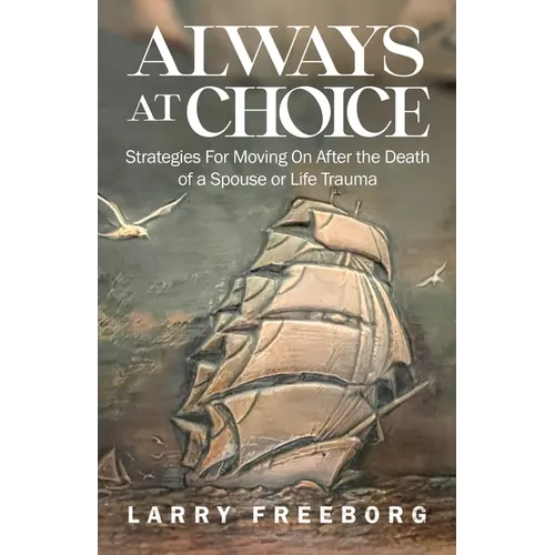Always At Choice: Strategies For Moving On After the Death of a Spouse or Life Trauma