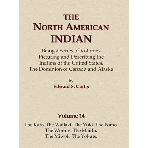 The North American Indian Volume 14 - The Kato, The Wailaki, The Yuki, The Pomo, The Wintun, The Maidu, The Miwok, The Yokuts
