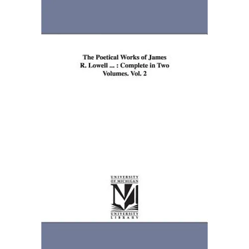 The Poetical Works of James R. Lowell ...: Complete in Two Volumes. Vol. 2