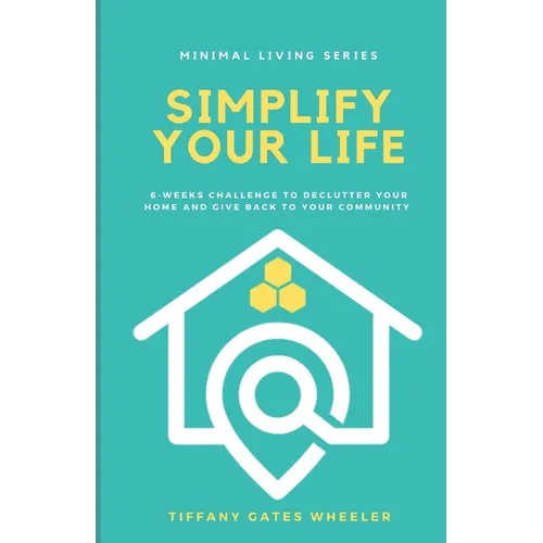 Simplify Your Life: A 6-Week Challenge to Declutter Your Home and Give Back to Your Community