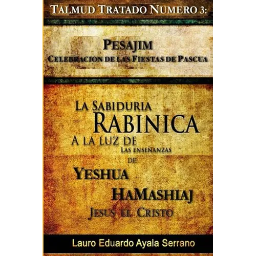 Talmud Tratado Número 3: Pesajim. Celebración de las Fiestas de Pascua: La Sabiduría Rabínica a la Luz de las Enseñanzas de Yeshúa HaMashiaj, J