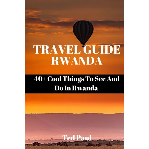Travel Guide Rwanda 2023: 40+ Cool Things To See And Do In Rwanda
