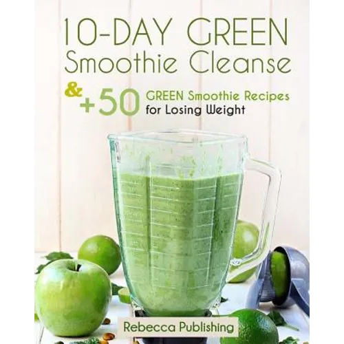 10-Day Green Smoothie Cleanse and + 50 Green Smoothie Recipes for Losing Weight