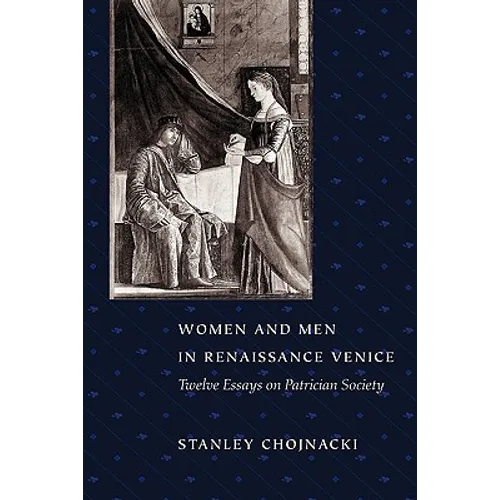 Women and Men in Renaissance Venice: Twelve Essays on Patrician Society