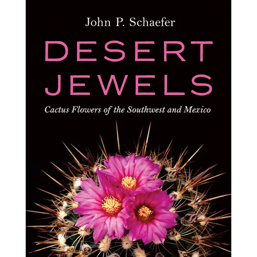 Desert Jewels: Cactus Flowers of the Southwest and Mexico