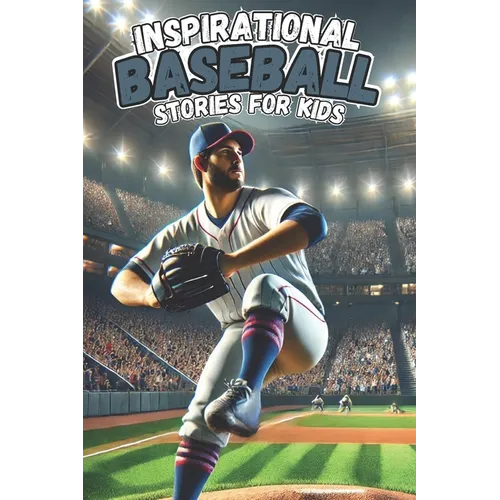 Inspirational Baseball Stories for Kids: 30 History about Tales of Teamwork, Perseverance, and Life Lessons on the Field, stories for boys 8-12,