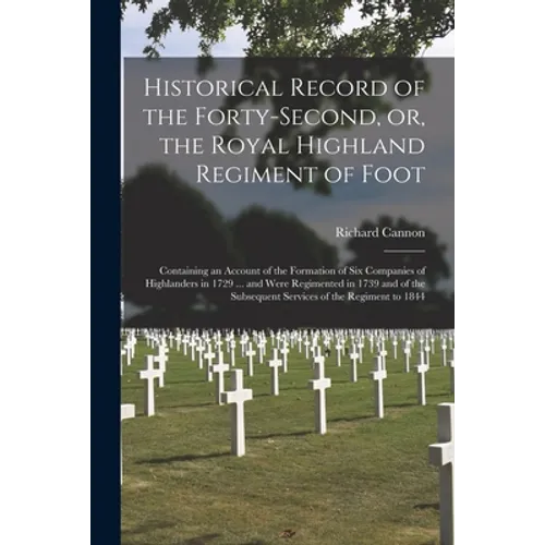 Historical Record of the Forty-second, or, the Royal Highland Regiment of Foot [microform]: Containing an Account of the Formation of Six Companies of