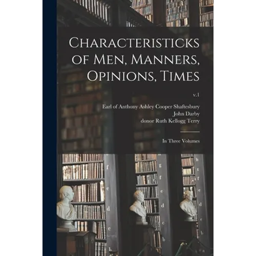 Characteristicks of Men, Manners, Opinions, Times: In Three Volumes; v.1