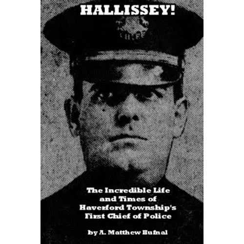 Hallissey!: The Incredible Life and Times of Haverford Township's First Chief of Police