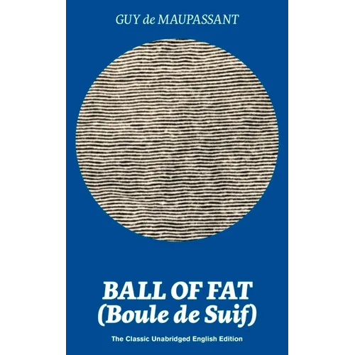Ball of Fat (Boule de Suif) - The Classic Unabridged English Edition: The True Life Story Behind "Uncle Tom's Cabin"