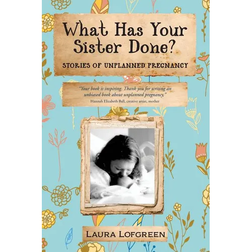What Has Your Sister Done?: Stories of Unplanned Pregnancy