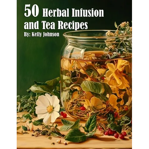 50 Herbal Infusions and Tea Recipes