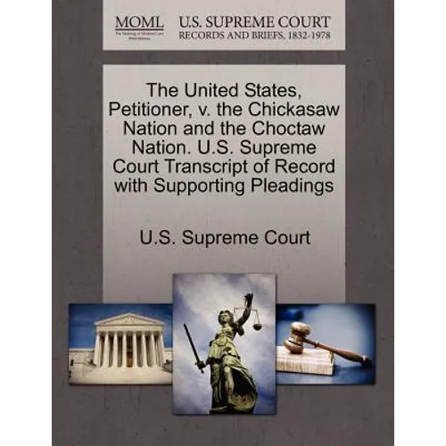 The United States, Petitioner, V. the Chickasaw Nation and the Choctaw Nation. U.S. Supreme Court Transcript of Record with Supporting Pleadings