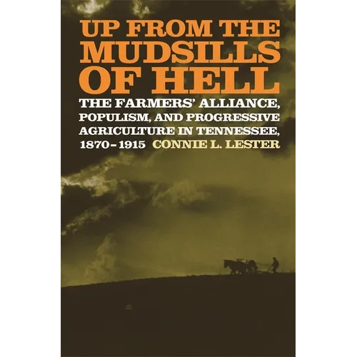 Up from the Mudsills of Hell: The Farmers' Alliance, Populism, and Progressive Agriculture in Tennessee, 1870-1915