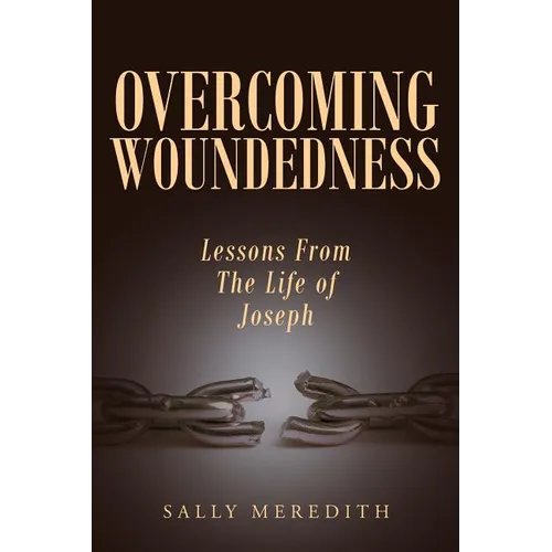 Overcoming Woundedness: Lessons From The Life of Joseph