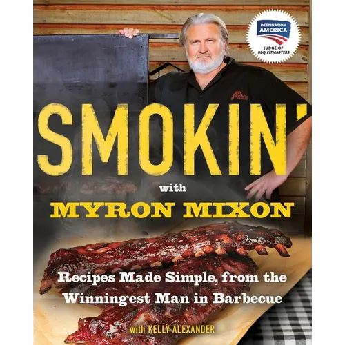 Smokin' with Myron Mixon: Recipes Made Simple, from the Winningest Man in Barbecue: A Cookbook