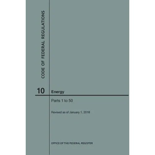 Code of Federal Regulations Title 10, Energy, Parts 1-50, 2018 - Paperback