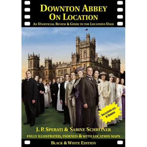 Downton Abbey on Location: An unofficial review and guide to the filming locations of all 6 series