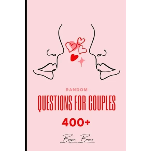 Random Questions for Couples: 400+ Questions to Help You Draw Closer Together and Connect on A Deeper Level with Your Partner Have Fun with These Un