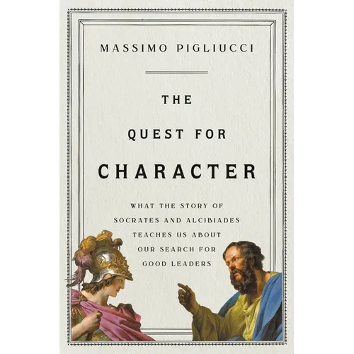 The Quest for Character: What the Story of Socrates and Alcibiades Teaches Us about Our Search for Good Leaders
