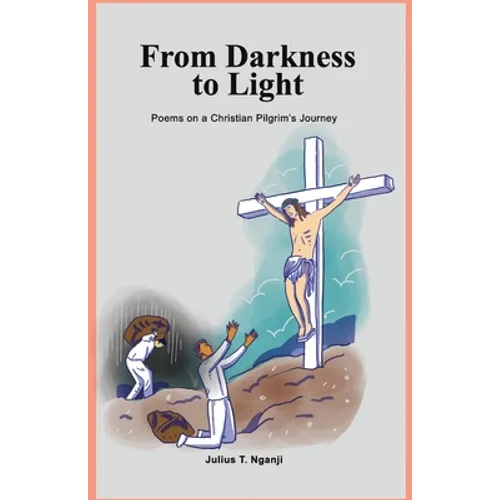 From Darkness to Light: Poems on a Christian Pilgrim's Journey