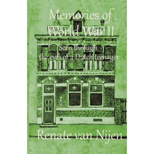 Memories of World War II: Seen through the eyes of a Dutch teenager