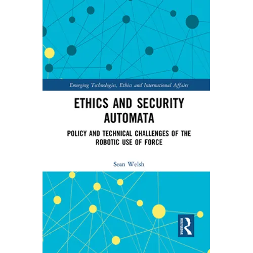Ethics and Security Automata: Policy and Technical Challenges of the Robotic Use of Force