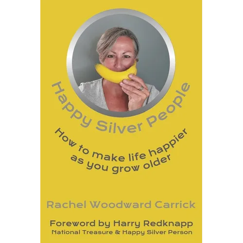 Happy Silver People: How To Make Life Happier As You Grow Older