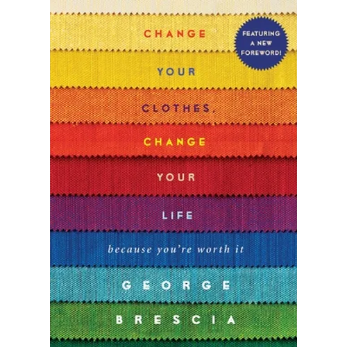 Change Your Clothes, Change Your Life: Because You're Worth It