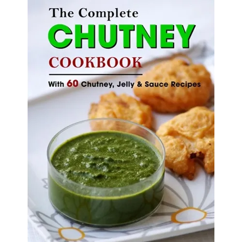 The Complete Chutney Cookbook: With 60 Chutney, Jelly & Sauce Recipes