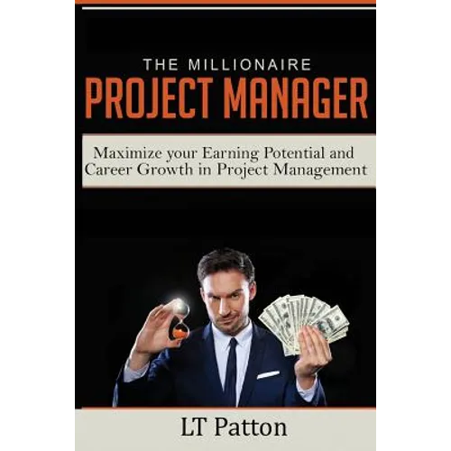 The Millionaire Project Manager: Maximize your Earning Potential and Career Growth in Project Management
