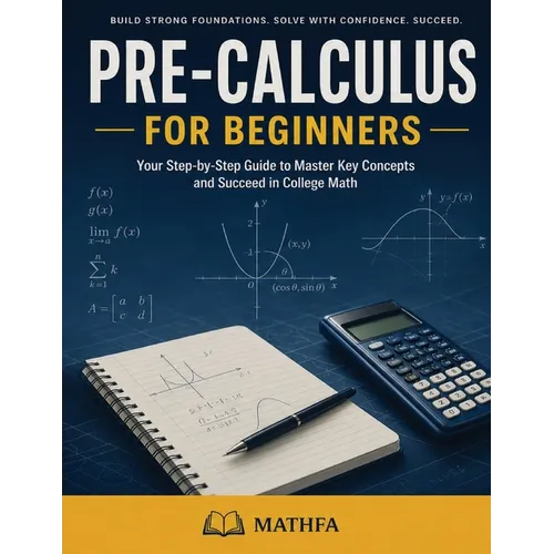 Pre-Calculus for Beginners: A Comprehensive Review and Step-By-Step Guide to Learning Pre-Calculus