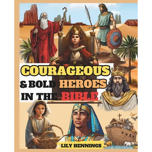 Courageous and Bold Heroes in The Bible: 50 True Interesting And Inspiring Illustrated Stories of Daring And Brave Men and Women of God Who Changed Bi