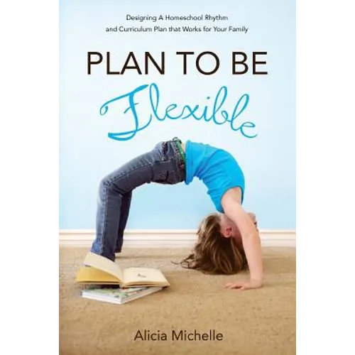 Plan to Be Flexible: Designing A Homeschool Rhythm and Curriculum Plan That Works for Your Family