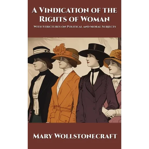 A Vindication of the Rights of Woman: With Strictures on Political and Moral Subjects