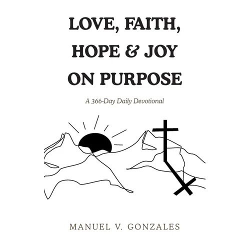 Love, Faith, Hope & Joy on Purpose: A 366-Day Daily Devotional