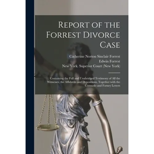 Report of the Forrest Divorce Case: Containing the Full and Unabridged Testimony of All the Witnesses, the Affidavits and Depositions, Together With t