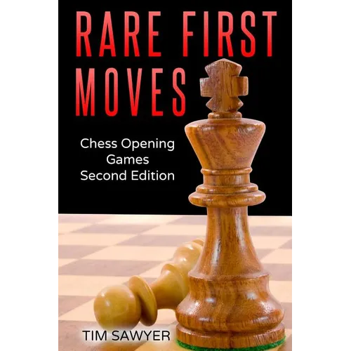 Rare First Moves: Chess Opening Games - Second Edition